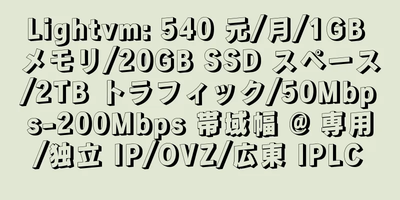 Lightvm: 540 元/月/1GB メモリ/20GB SSD スペース/2TB トラフィック/50Mbps-200Mbps 帯域幅 @ 専用/独立 IP/OVZ/広東 IPLC