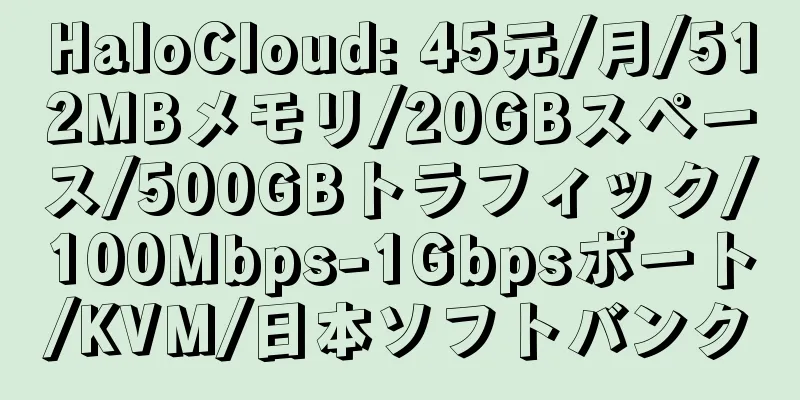 HaloCloud: 45元/月/512MBメモリ/20GBスペース/500GBトラフィック/100Mbps-1Gbpsポート/KVM/日本ソフトバンク