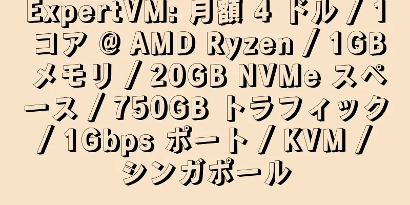 ExpertVM: 月額 4 ドル / 1 コア @ AMD Ryzen / 1GB メモリ / 20GB NVMe スペース / 750GB トラフィック / 1Gbps ポート / KVM / シンガポール