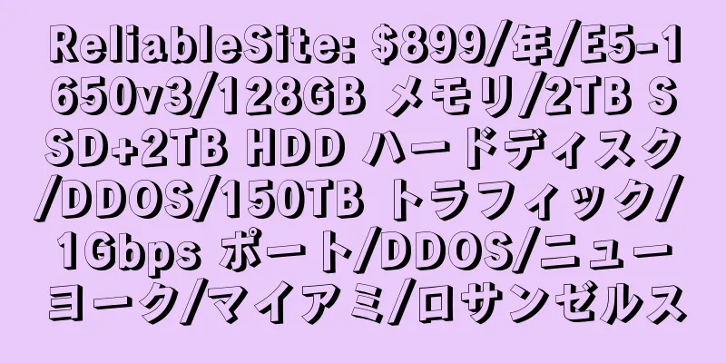 ReliableSite: $899/年/E5-1650v3/128GB メモリ/2TB SSD+2TB HDD ハードディスク/DDOS/150TB トラフィック/1Gbps ポート/DDOS/ニューヨーク/マイアミ/ロサンゼルス