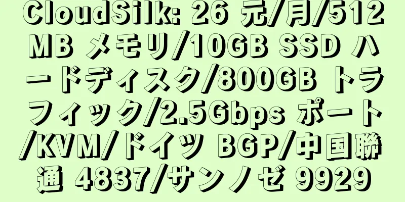 CloudSilk: 26 元/月/512MB メモリ/10GB SSD ハードディスク/800GB トラフィック/2.5Gbps ポート/KVM/ドイツ BGP/中国聯通 4837/サンノゼ 9929