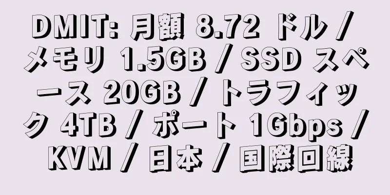 DMIT: 月額 8.72 ドル / メモリ 1.5GB / SSD スペース 20GB / トラフィック 4TB / ポート 1Gbps / KVM / 日本 / 国際回線