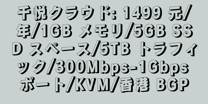 千悦クラウド: 1499 元/年/1GB メモリ/5GB SSD スペース/5TB トラフィック/300Mbps-1Gbps ポート/KVM/香港 BGP