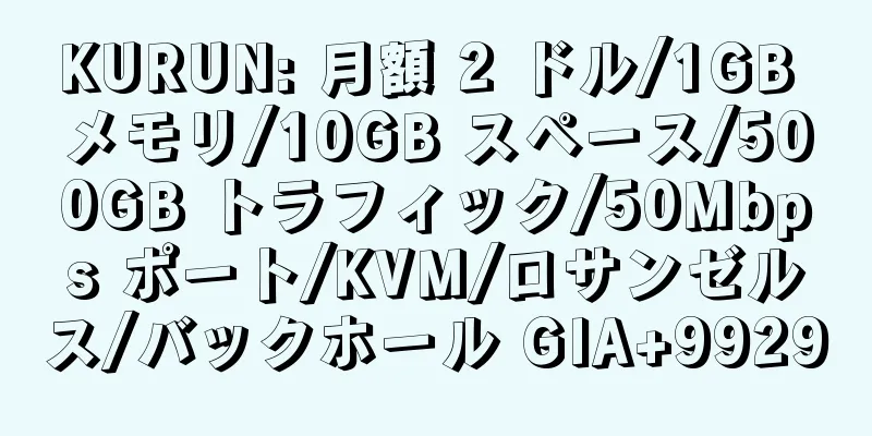 KURUN: 月額 2 ドル/1GB メモリ/10GB スペース/500GB トラフィック/50Mbps ポート/KVM/ロサンゼルス/バックホール GIA+9929