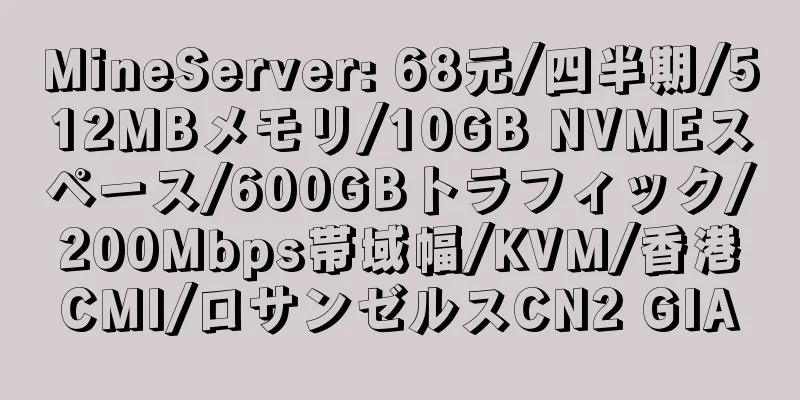 MineServer: 68元/四半期/512MBメモリ/10GB NVMEスペース/600GBトラフィック/200Mbps帯域幅/KVM/香港CMI/ロサンゼルスCN2 GIA