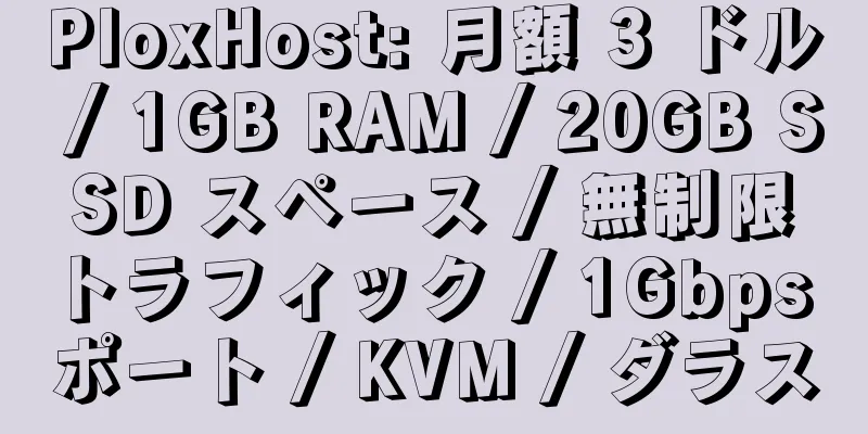 PloxHost: 月額 3 ドル / 1GB RAM / 20GB SSD スペース / 無制限トラフィック / 1Gbps ポート / KVM / ダラス