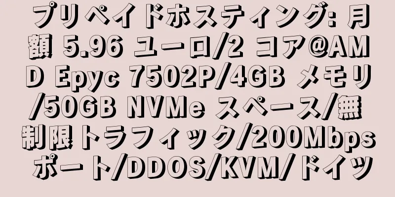 プリペイドホスティング: 月額 5.96 ユーロ/2 コア@AMD Epyc 7502P/4GB メモリ/50GB NVMe スペース/無制限トラフィック/200Mbps ポート/DDOS/KVM/ドイツ