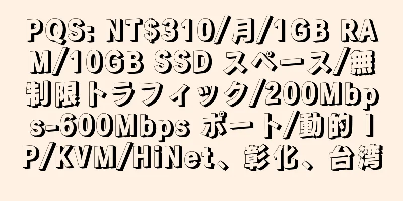 PQS: NT$310/月/1GB RAM/10GB SSD スペース/無制限トラフィック/200Mbps-600Mbps ポート/動的 IP/KVM/HiNet、彰化、台湾