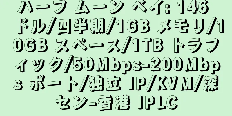 ハーフ ムーン ベイ: 146 ドル/四半期/1GB メモリ/10GB スペース/1TB トラフィック/50Mbps-200Mbps ポート/独立 IP/KVM/深セン-香港 IPLC