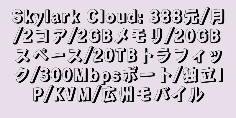 Skylark Cloud: 388元/月/2コア/2GBメモリ/20GBスペース/20TBトラフィック/300Mbpsポート/独立IP/KVM/広州モバイル