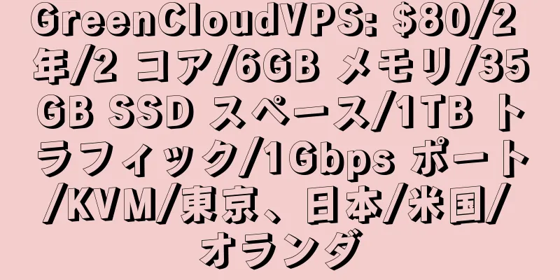 GreenCloudVPS: $80/2 年/2 コア/6GB メモリ/35GB SSD スペース/1TB トラフィック/1Gbps ポート/KVM/東京、日本/米国/オランダ