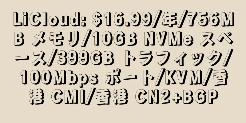 LiCloud: $16.99/年/756MB メモリ/10GB NVMe スペース/399GB トラフィック/100Mbps ポート/KVM/香港 CMI/香港 CN2+BGP