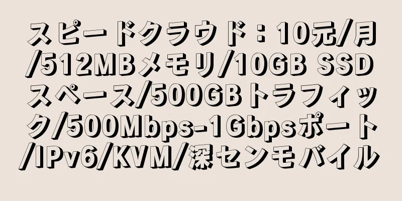 スピードクラウド：10元/月/512MBメモリ/10GB SSDスペース/500GBトラフィック/500Mbps-1Gbpsポート/IPv6/KVM/深センモバイル