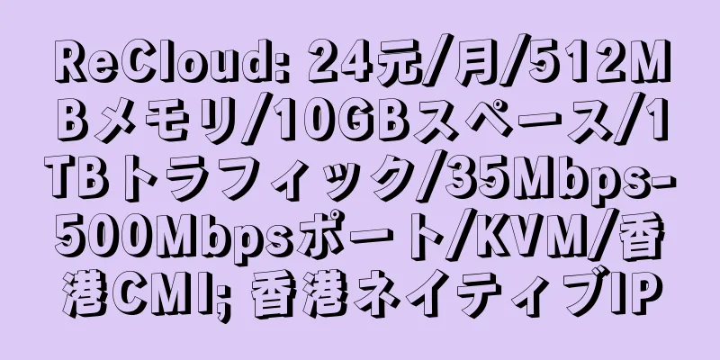 ReCloud: 24元/月/512MBメモリ/10GBスペース/1TBトラフィック/35Mbps-500Mbpsポート/KVM/香港CMI; 香港ネイティブIP