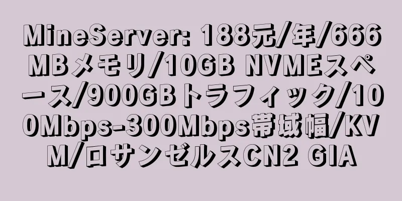 MineServer: 188元/年/666MBメモリ/10GB NVMEスペース/900GBトラフィック/100Mbps-300Mbps帯域幅/KVM/ロサンゼルスCN2 GIA