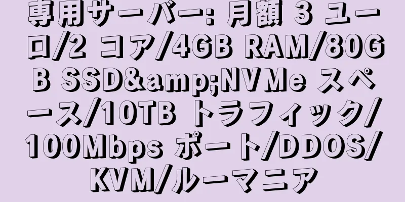 専用サーバー: 月額 3 ユーロ/2 コア/4GB RAM/80GB SSD&NVMe スペース/10TB トラフィック/100Mbps ポート/DDOS/KVM/ルーマニア