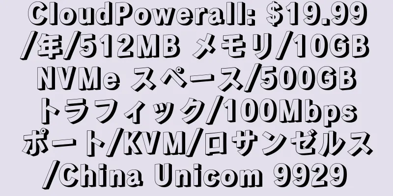 CloudPowerall: $19.99/年/512MB メモリ/10GB NVMe スペース/500GB トラフィック/100Mbps ポート/KVM/ロサンゼルス/China Unicom 9929