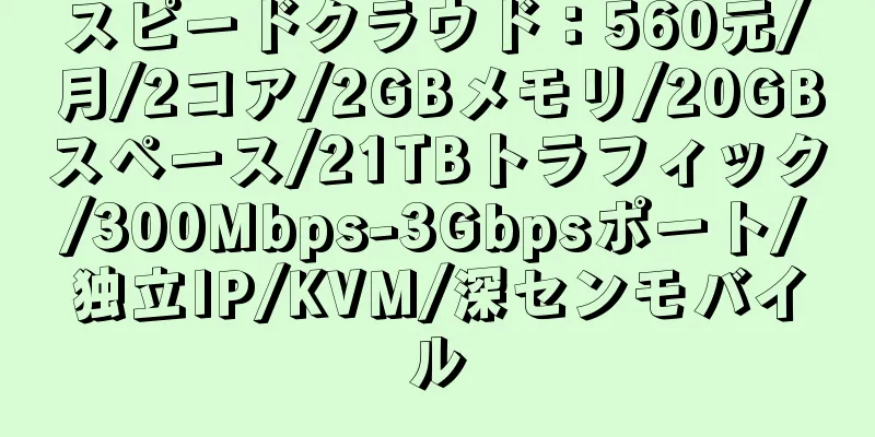 スピードクラウド：560元/月/2コア/2GBメモリ/20GBスペース/21TBトラフィック/300Mbps-3Gbpsポート/独立IP/KVM/深センモバイル