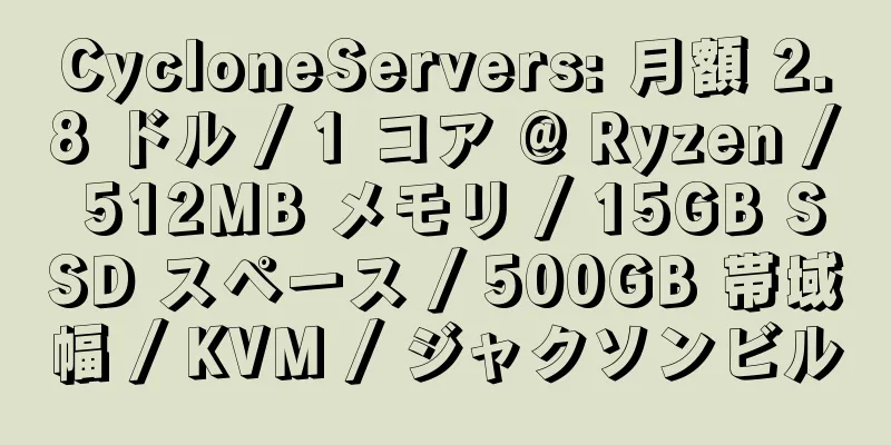 CycloneServers: 月額 2.8 ドル / 1 コア @ Ryzen / 512MB メモリ / 15GB SSD スペース / 500GB 帯域幅 / KVM / ジャクソンビル