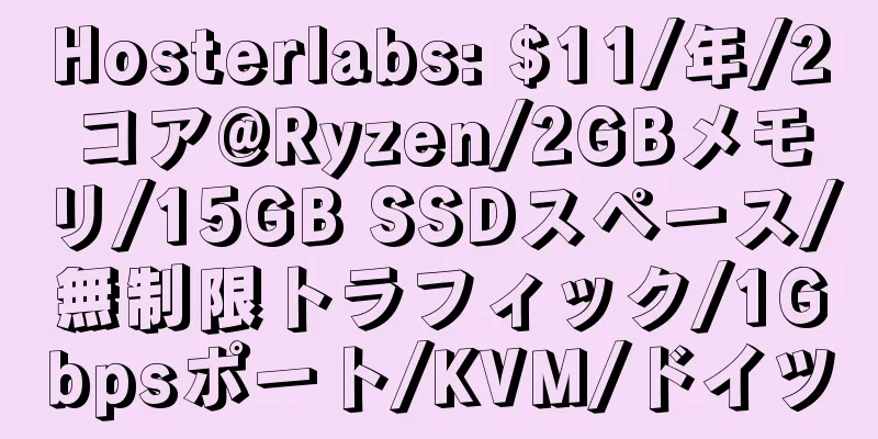 Hosterlabs: $11/年/2コア@Ryzen/2GBメモリ/15GB SSDスペース/無制限トラフィック/1Gbpsポート/KVM/ドイツ