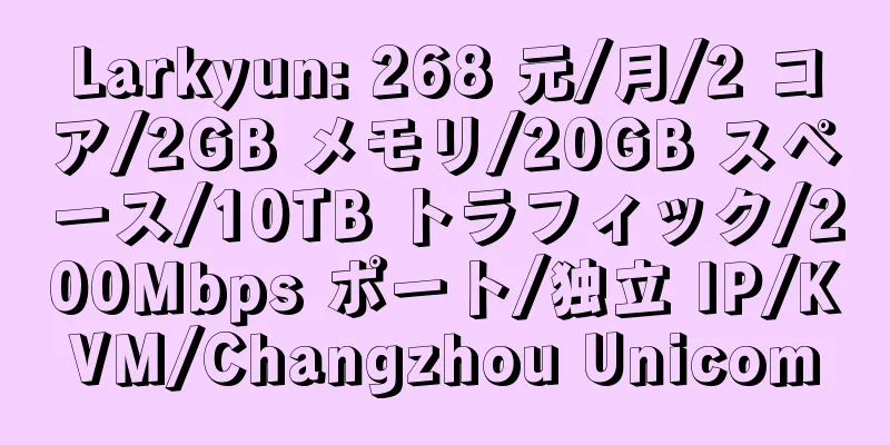 Larkyun: 268 元/月/2 コア/2GB メモリ/20GB スペース/10TB トラフィック/200Mbps ポート/独立 IP/KVM/Changzhou Unicom