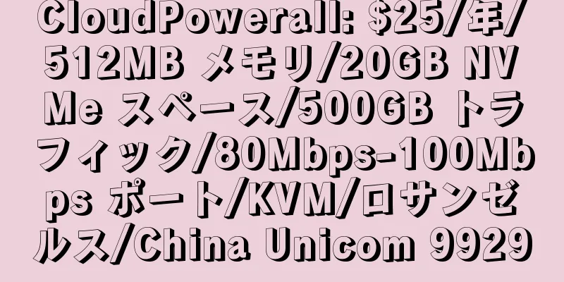 CloudPowerall: $25/年/512MB メモリ/20GB NVMe スペース/500GB トラフィック/80Mbps-100Mbps ポート/KVM/ロサンゼルス/China Unicom 9929