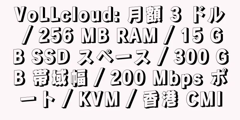 VoLLcloud: 月額 3 ドル / 256 MB RAM / 15 GB SSD スペース / 300 GB 帯域幅 / 200 Mbps ポート / KVM / 香港 CMI