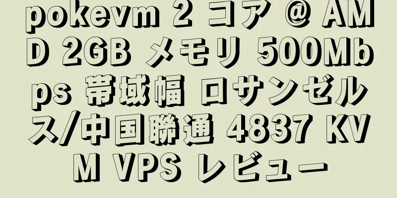 pokevm 2 コア @ AMD 2GB メモリ 500Mbps 帯域幅 ロサンゼルス/中国聯通 4837 KVM VPS レビュー