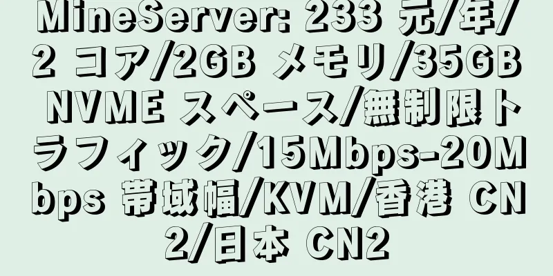 MineServer: 233 元/年/2 コア/2GB メモリ/35GB NVME スペース/無制限トラフィック/15Mbps-20Mbps 帯域幅/KVM/香港 CN2/日本 CN2