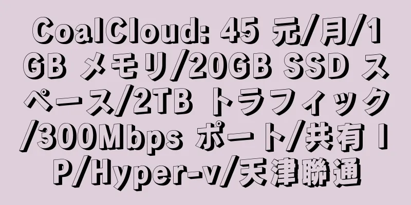 CoalCloud: 45 元/月/1GB メモリ/20GB SSD スペース/2TB トラフィック/300Mbps ポート/共有 IP/Hyper-v/天津聯通