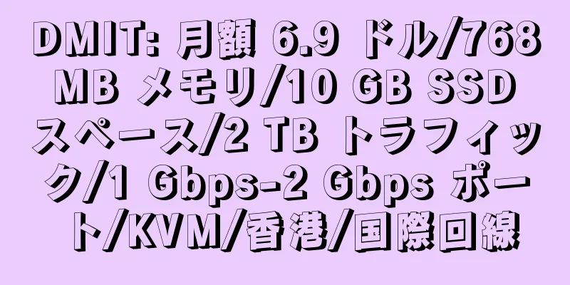 DMIT: 月額 6.9 ドル/768 MB メモリ/10 GB SSD スペース/2 TB トラフィック/1 Gbps-2 Gbps ポート/KVM/香港/国際回線