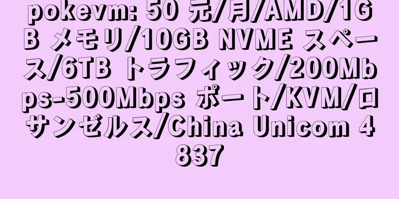 pokevm: 50 元/月/AMD/1GB メモリ/10GB NVME スペース/6TB トラフィック/200Mbps-500Mbps ポート/KVM/ロサンゼルス/China Unicom 4837