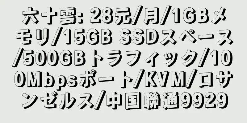 六十雲: 28元/月/1GBメモリ/15GB SSDスペース/500GBトラフィック/100Mbpsポート/KVM/ロサンゼルス/中国聯通9929