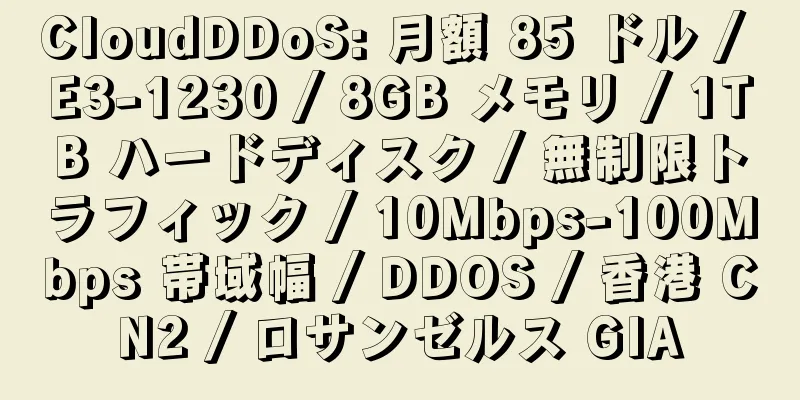 CloudDDoS: 月額 85 ドル / E3-1230 / 8GB メモリ / 1TB ハードディスク / 無制限トラフィック / 10Mbps-100Mbps 帯域幅 / DDOS / 香港 CN2 / ロサンゼルス GIA