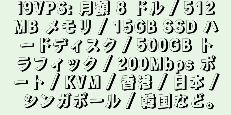 i9VPS: 月額 8 ドル / 512MB メモリ / 15GB SSD ハードディスク / 500GB トラフィック / 200Mbps ポート / KVM / 香港 / 日本 / シンガポール / 韓国など。