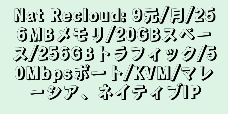 Nat Recloud: 9元/月/256MBメモリ/20GBスペース/256GBトラフィック/50Mbpsポート/KVM/マレーシア、ネイティブIP