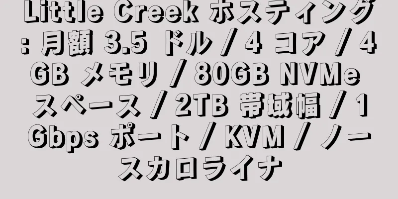 Little Creek ホスティング: 月額 3.5 ドル / 4 コア / 4GB メモリ / 80GB NVMe スペース / 2TB 帯域幅 / 1Gbps ポート / KVM / ノースカロライナ