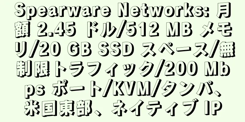 Spearware Networks: 月額 2.45 ドル/512 MB メモリ/20 GB SSD スペース/無制限トラフィック/200 Mbps ポート/KVM/タンパ、米国東部、ネイティブ IP