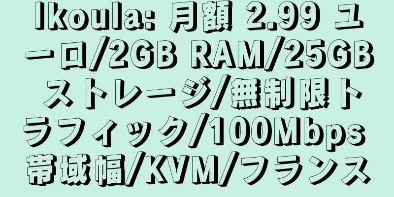 Ikoula: 月額 2.99 ユーロ/2GB RAM/25GB ストレージ/無制限トラフィック/100Mbps 帯域幅/KVM/フランス