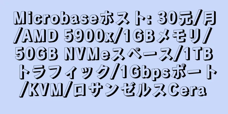 Microbaseホスト: 30元/月/AMD 5900x/1GBメモリ/50GB NVMeスペース/1TBトラフィック/1Gbpsポート/KVM/ロサンゼルスCera