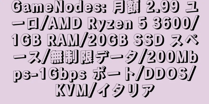 GameNodes: 月額 2.99 ユーロ/AMD Ryzen 5 3600/1GB RAM/20GB SSD スペース/無制限データ/200Mbps-1Gbps ポート/DDOS/KVM/イタリア