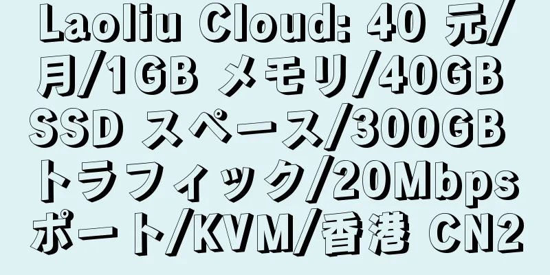 Laoliu Cloud: 40 元/月/1GB メモリ/40GB SSD スペース/300GB トラフィック/20Mbps ポート/KVM/香港 CN2