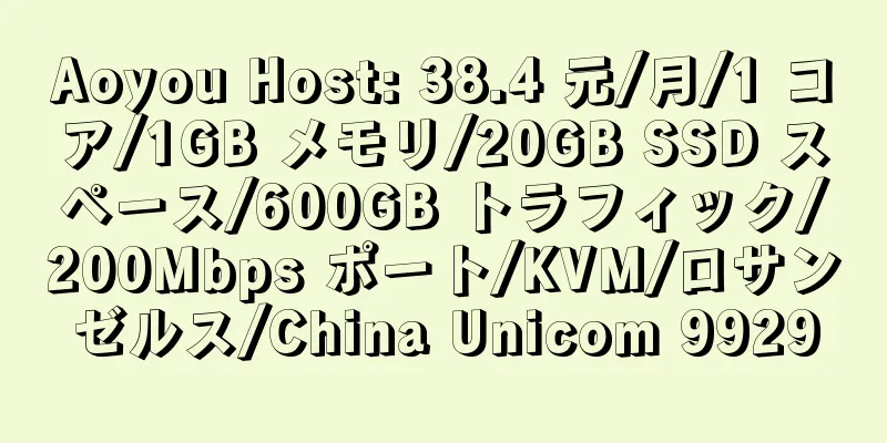 Aoyou Host: 38.4 元/月/1 コア/1GB メモリ/20GB SSD スペース/600GB トラフィック/200Mbps ポート/KVM/ロサンゼルス/China Unicom 9929