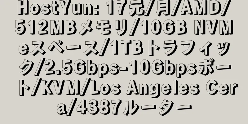 HostYun: 17元/月/AMD/512MBメモリ/10GB NVMeスペース/1TBトラフィック/2.5Gbps-10Gbpsポート/KVM/Los Angeles Cera/4387ルーター