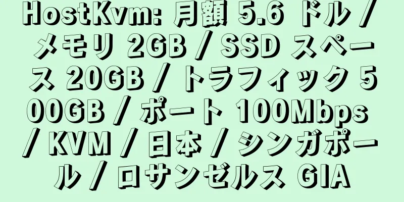 HostKvm: 月額 5.6 ドル / メモリ 2GB / SSD スペース 20GB / トラフィック 500GB / ポート 100Mbps / KVM / 日本 / シンガポール / ロサンゼルス GIA