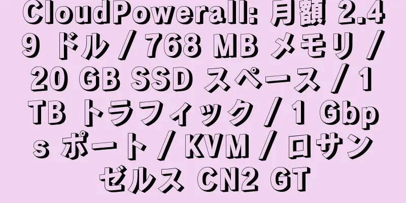 CloudPowerall: 月額 2.49 ドル / 768 MB メモリ / 20 GB SSD スペース / 1 TB トラフィック / 1 Gbps ポート / KVM / ロサンゼルス CN2 GT