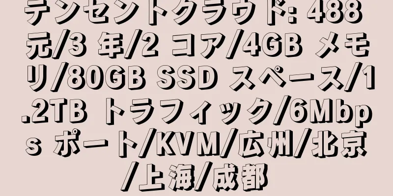 テンセントクラウド: 488 元/3 年/2 コア/4GB メモリ/80GB SSD スペース/1.2TB トラフィック/6Mbps ポート/KVM/広州/北京/上海/成都