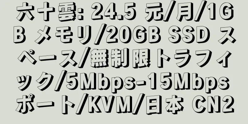 六十雲: 24.5 元/月/1GB メモリ/20GB SSD スペース/無制限トラフィック/5Mbps-15Mbps ポート/KVM/日本 CN2