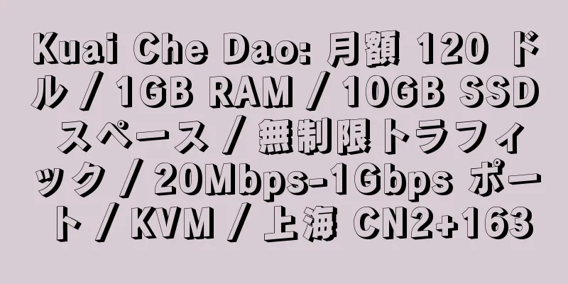 Kuai Che Dao: 月額 120 ドル / 1GB RAM / 10GB SSD スペース / 無制限トラフィック / 20Mbps-1Gbps ポート / KVM / 上海 CN2+163