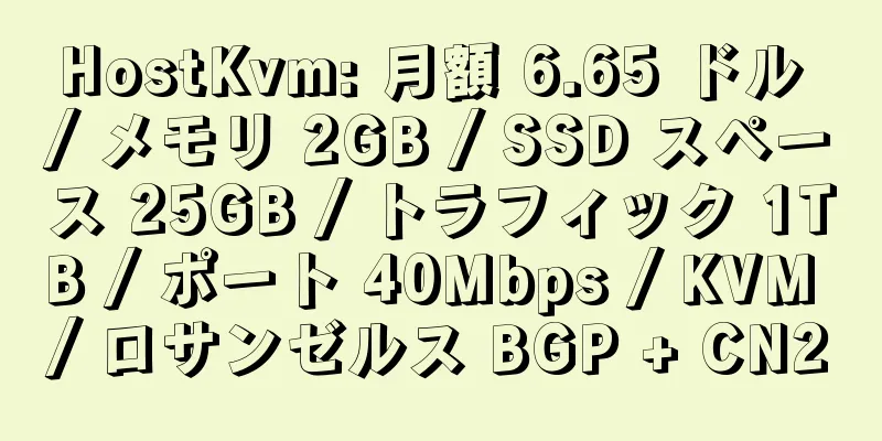 HostKvm: 月額 6.65 ドル / メモリ 2GB / SSD スペース 25GB / トラフィック 1TB / ポート 40Mbps / KVM / ロサンゼルス BGP + CN2